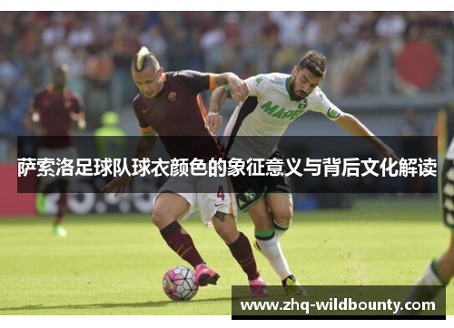 萨索洛足球队球衣颜色的象征意义与背后文化解读 萨索洛足球队球衣颜色的象征意义与背后文化解读