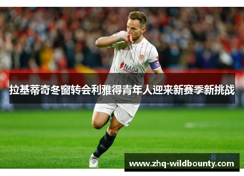 拉基蒂奇冬窗转会利雅得青年人迎来新赛季新挑战