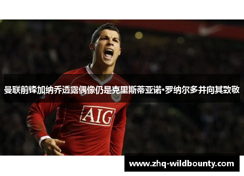 曼联前锋加纳乔透露偶像仍是克里斯蒂亚诺·罗纳尔多并向其致敬